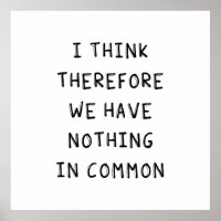 I Think Therefore We Have Nothing In Common