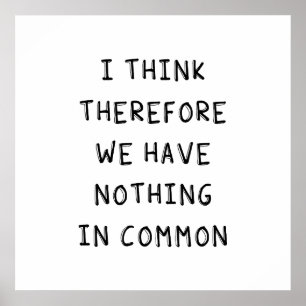 I Think Therefore We Have Nothing In Common Poster