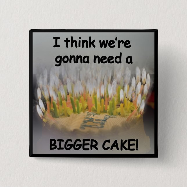 I think we're gonna need a Bigger Birthday Cake! 2 Inch Square Button (Front)