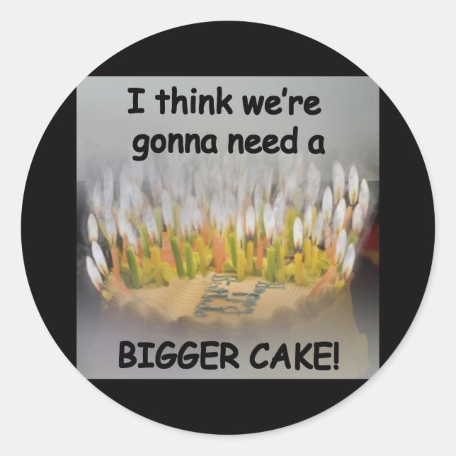 I think we're gonna need a Bigger Birthday Cake! Classic Round Sticker (Front)