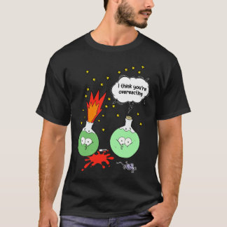 I think you are overreacting Funny Chemistry T-Shirt