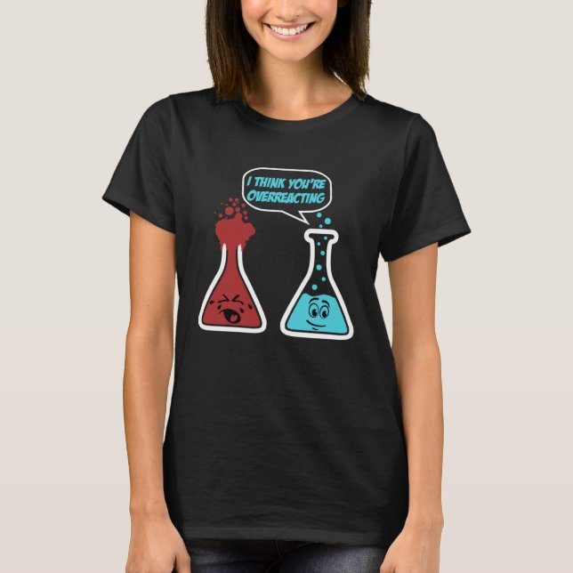 I think you are overreacting  nerd chemistry T-Shirt (Front)