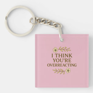 I Think You’re Overreacting Sarcastic Quote Keychain
