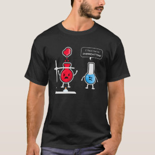 I Think You re Overreacting T-Shirt