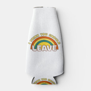 I Think You Should Leave Funny Rainbow  Bottle Cooler