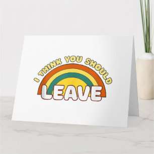 I Think You Should Leave Funny Rainbow Card