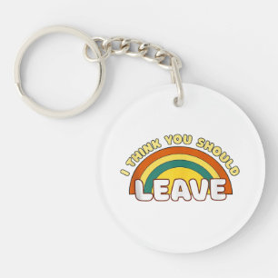 I Think You Should Leave Funny Rainbow Keychain