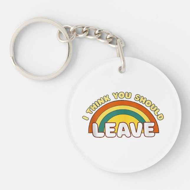 I Think You Should Leave Funny Rainbow  Keychain (Front)