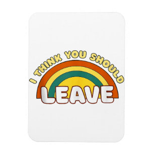I Think You Should Leave Funny Rainbow  Magnet
