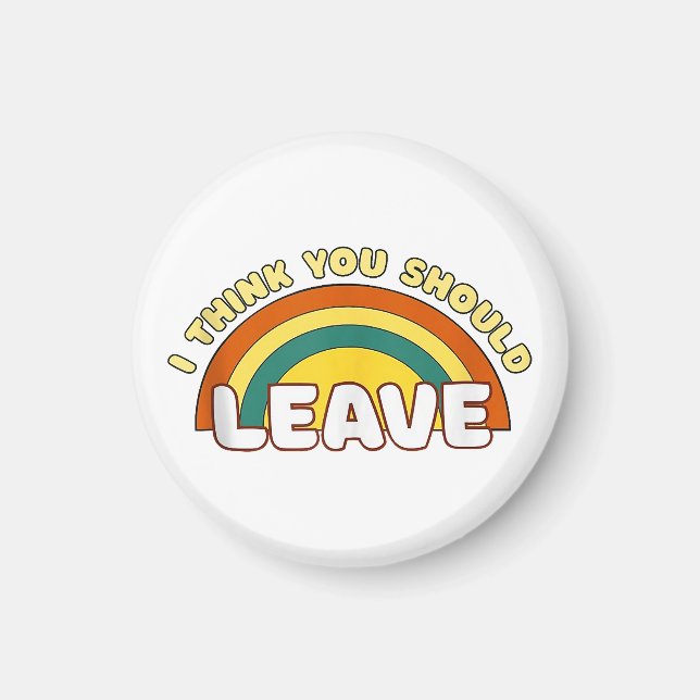I Think You Should Leave Funny Rainbow  Magnet (Front)