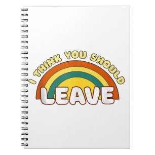 I Think You Should Leave Funny Rainbow  Notebook