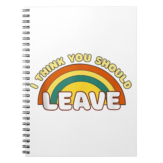 I Think You Should Leave Funny Rainbow  Notebook (Front)