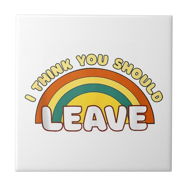 I Think You Should Leave Funny Rainbow  Tile (Front)