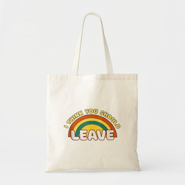 I Think You Should Leave Funny Rainbow  Tote Bag (Front)