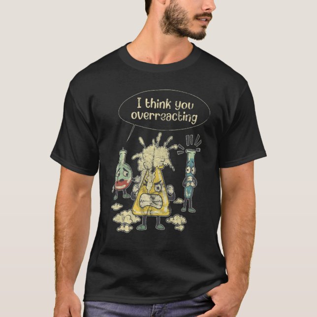 I Think You're Overreacting Chemistry Lab Test Tub T-Shirt (Front)