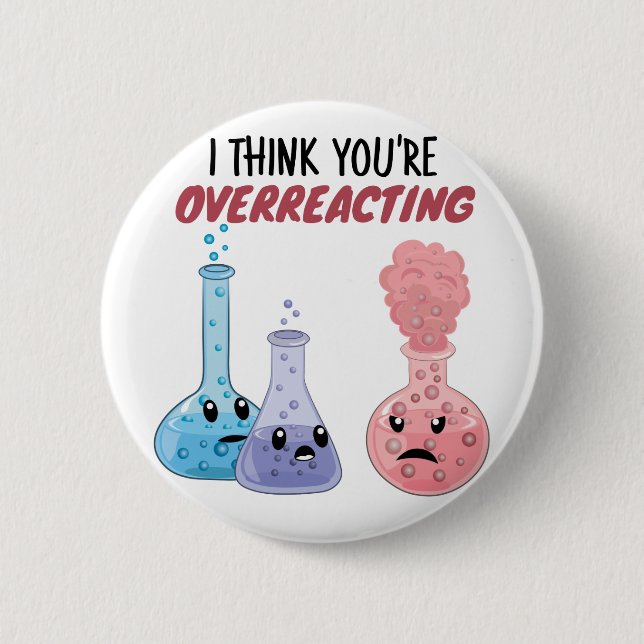 I Think You're Overreacting - Funny Chemistry 2 Inch Round Button (Front)