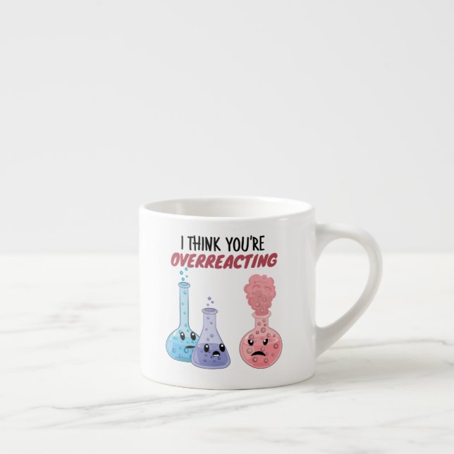 I Think You're Overreacting - Funny Chemistry Espresso Cup (Right)