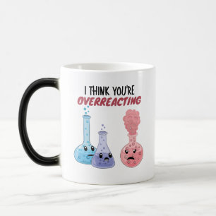 I Think You're Overreacting - Funny Chemistry Magic Mug