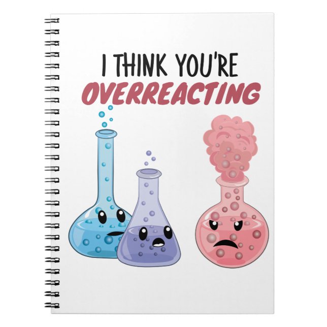 I Think You're Overreacting - Funny Chemistry Notebook (Front)