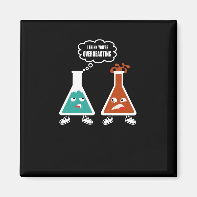 I Think You're Overreacting Funny Nerd Chemistry Magnet (Front)