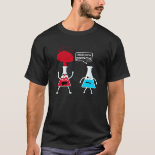 I think you're overreacting  Humour  Chemistry Rea T-Shirt