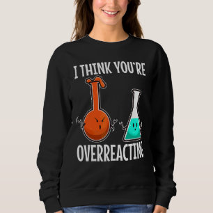 I Think You're Overreacting Nerd Science 2 Sweatshirt