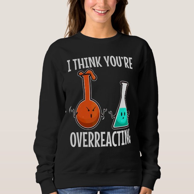 I Think You're Overreacting Nerd Science 2 Sweatshirt (Front)