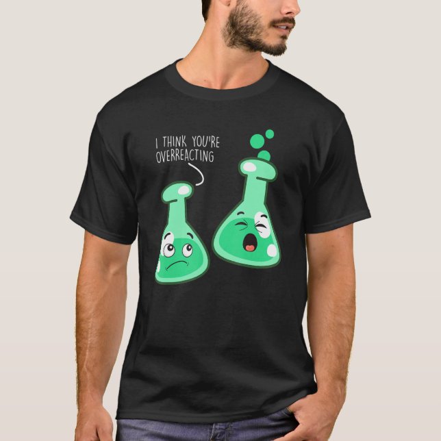 I Think You're Overreacting Science Chemistry Pun T-Shirt (Front)
