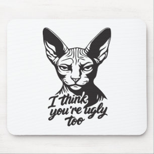 I think you're ugly too mouse pad