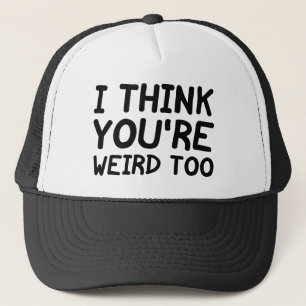 I Think You're Weird Too Trucker Hat