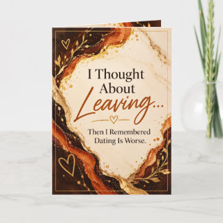 I Thought About Leaving... Dating Is Worse Funny Card