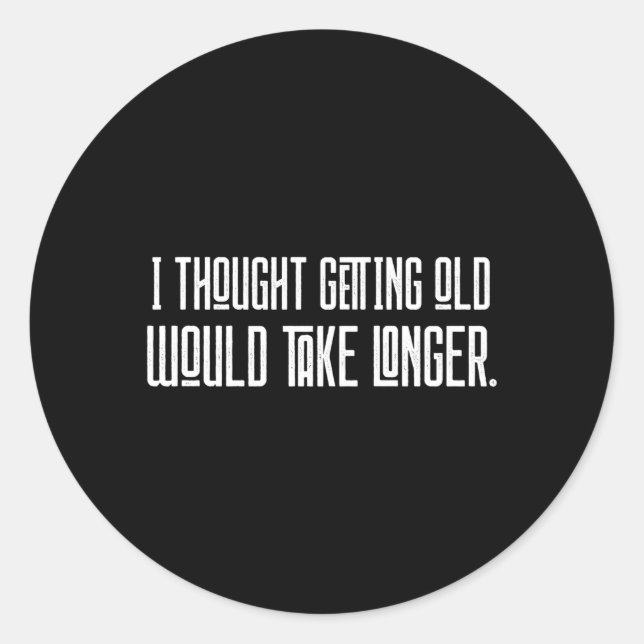 I Thought Getting Old Would Take Longer Classic Round Sticker (Front)
