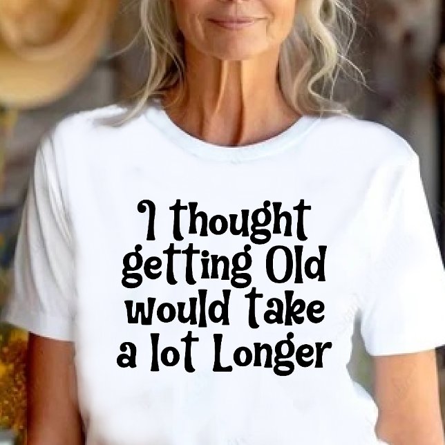 I Thought Getting Old Would Take Longer! T-Shirt (Creator Uploaded)