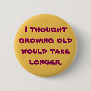 I thought growing old 2 inch round button