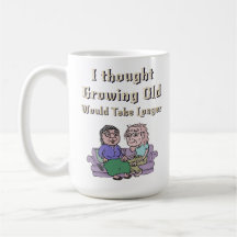 I Thought Growing Old Would Take Longer!