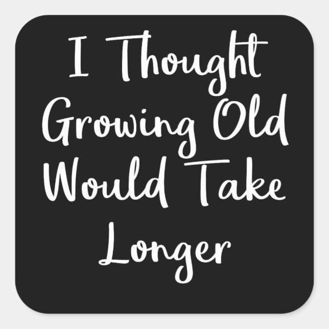 I Thought Growing Old Would Take Longer   Very Square Sticker (Front)