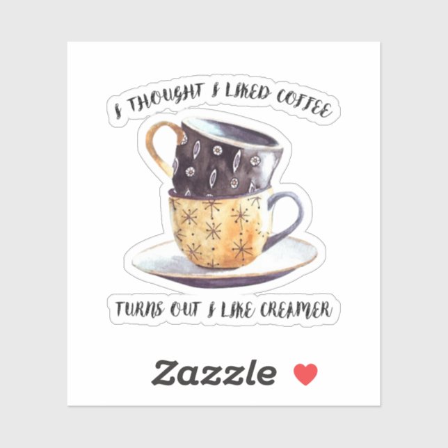 I Thought I Liked Coffee Turns Out I Like Creamer (Sheet)