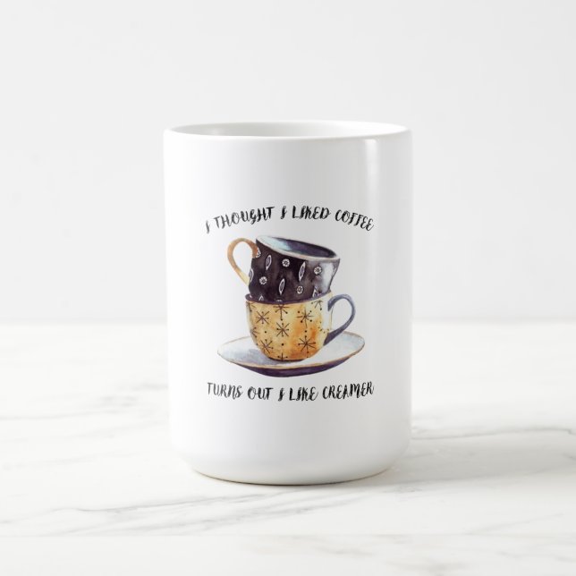 I Thought I Liked Coffee Turns Out I Like Creamer Coffee Mug (Center)
