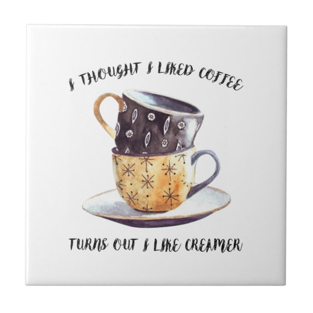 I Thought I Liked Coffee Turns Out I Like Creamer Tile (Front)
