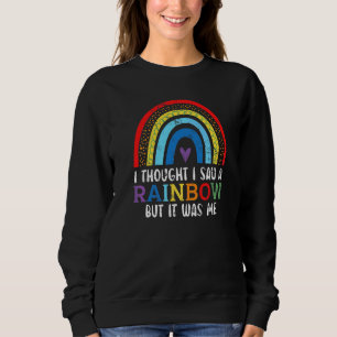 I Thought I Saw A Rainbow But It Was Me Rainbow Wh Sweatshirt