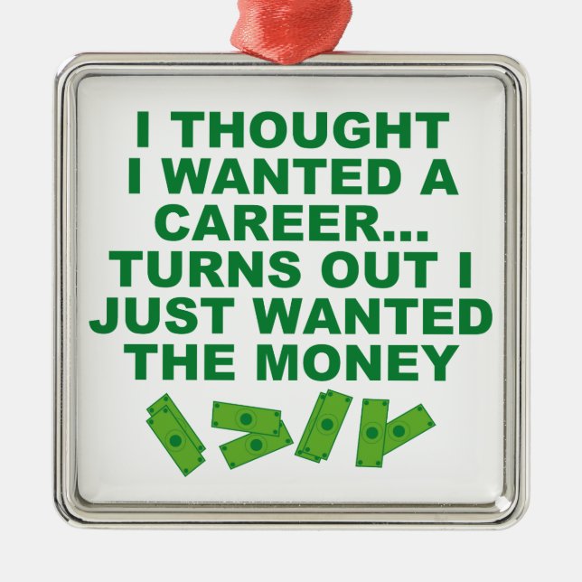 I Thought I Wanted A Career... Metal Ornament (Front)