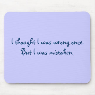 I thought I was wrong once.But I was mistaken. Mouse Pad