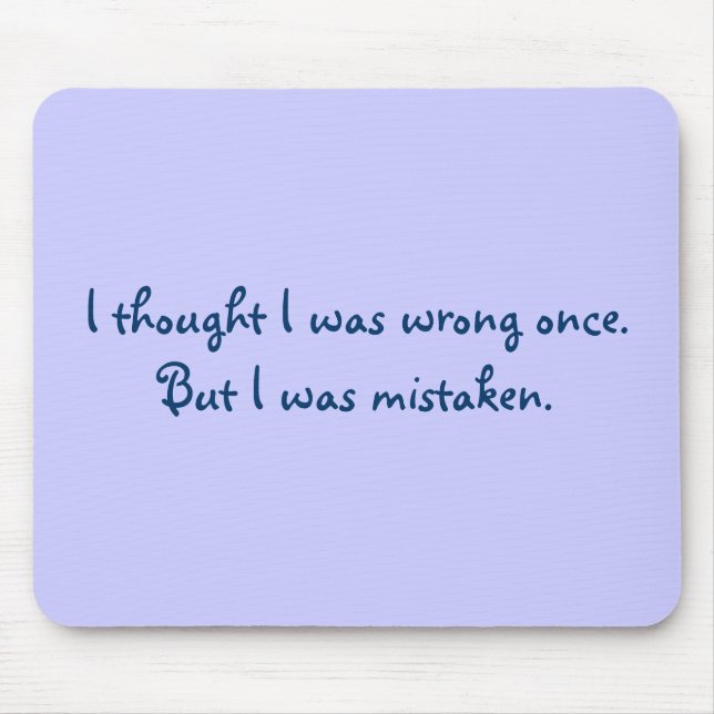 I thought I was wrong once.But I was mistaken. Mouse Pad (Front)