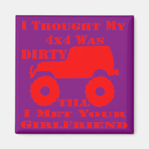 I Thought My 4x4 Was Dirty Till I Met Your Girlfri Magnet