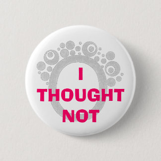 I THOUGHT NOT 2 INCH ROUND BUTTON