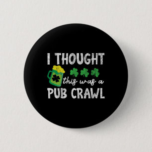 I Thought This Was A Pub Crawl Funny St Patricks D 2 Inch Round Button