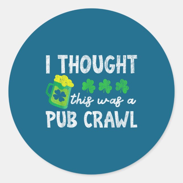I Thought This Was A Pub Crawl Funny St Patricks D Classic Round Sticker (Front)