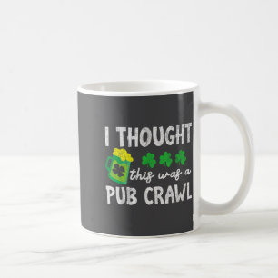 I Thought This Was A Pub Crawl Funny St Patricks D Coffee Mug