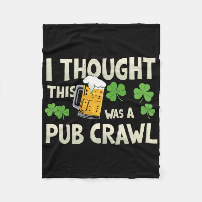 I Thought This Was A Pub Crawl Funny St Patricks D Fleece Blanket (Front)