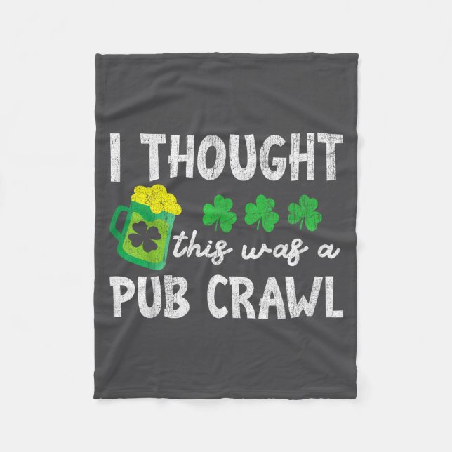 I Thought This Was A Pub Crawl Funny St Patricks D Fleece Blanket (Front)